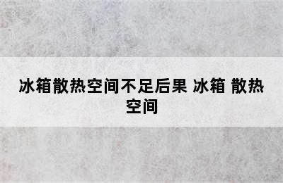 冰箱散热空间不足后果 冰箱 散热空间